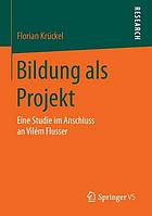 Bildung als Projekt : eine Studie im Anschluss an Vilém Flusser