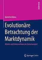 Evolutionäre Betrachtung der Marktdynamik : Märkte und Unternehmen im Evolutionstest