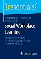 Social Workplace Learning Kompetenzentwicklung im Arbeitsprozess und im Netz in der Enterprise 2.0