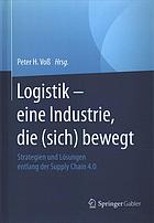 Logistik - eine Industrie, die (sich) bewegt Strategien und Lösungen entlang der Supply Chain 4.0