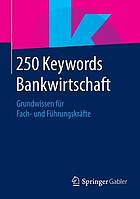 250 Keywords Bankwirtschaft : Grundwissen für Fach- und Führungskräfte