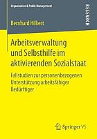 Arbeitsverwaltung und Selbsthilfe im aktivierenden Sozialstaat : Fallstudien zur personenbezogenen Unterstützung arbeitsfähiger Bedürftiger