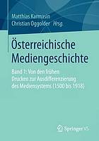 Österreichische Mediengeschichte Band 1. Von den frühen Drucken zur Ausdifferenzierung des Mediensystems (1500 bis 1918)