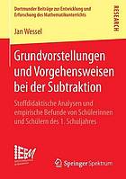 Grundvorstellungen und vorgehensweisen bei der subtraktion : stoffdidaktische analysen und ... empirische befunde von schulerinnen und schulern d.