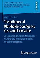 The Influence of Blockholders on Agency Costs and Firm Value : An Empirical Examination of Blockholder Characteristics and Interrelationships for German Listed Firms