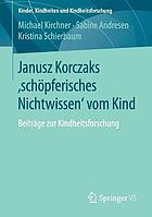 Janusz Korczaks "schöpferisches Nichtwissen" vom Kind Beiträge zur Kindheitsforschung
