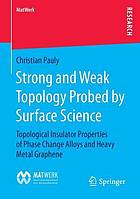 Strong and weak topology probed by surface science topological insulator properties of phase change alloys and heavy metal graphene