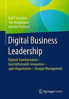 Digital Business Leadership : Digitale Transformation - Geschäftsmodell-Innovation - agile Organisation - Change-Management