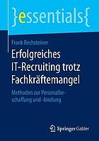 Erfolgreiches it-recruiting trotz fachkrftemangel : methoden zur personalbeschaffung und -bindung.