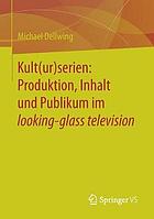 Kult(ur)serien : Produktion, Inhalt und Publikum im looking-glass television