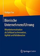 Bionische Unternehmensführung : Mitarbeitermotivation als Schlüssel zu Innovation, Agilität und Kollaboration.