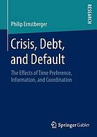 Crisis, debt, and default : the effects of time preference, information, and coordination