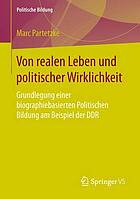 Von realen Leben und politischer Wirklichkeit : Grundlegung einer biographiebasierten Politischen Bildung am Beispiel der DDR