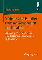 Moderne Gesellschaften zwischen Homogenität und Pluralität Basisprinzipien der Moderne in Eisenstadts Theorie der multiplen Modernitäten
