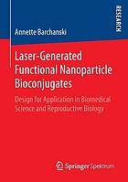 Laser-generated functional nanoparticle bioconjugates : design for application in biomedical science and reproductive biology