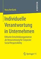 Individuelle Verantwortung in Unternehmen Ethische Entscheidungsprozesse als Voraussetzung für Corporate Social Responsibility