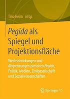 Pegida als Spiegel und Projektionsfläche : Wechselwirkungen und Abgrenzungen zwischen Pegida, Politik, Medien, Zivilgesellschaft und Sozialwissenschaften