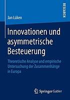 Innovationen und asymmetrische Besteuerung Theoretische Analyse und empirische Untersuchung der Zusammenhänge in Europa