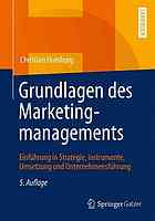 Grundlagen des Marketingmanagements Einführung in Strategie, Instrumente, Umsetzung und Unternehmensführung