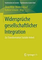 Widersprüche gesellschaftlicher Integration : zur Transformation Sozialer Arbeit
