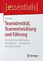 Teamidentitt, teamentwicklung und fhrung : wir -gefhl am arbeitsplatz ermglichen - das ... potenzial des teams nutzen.