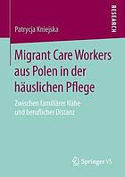 Migrant Care Workers aus Polen in der häuslichen Pflege : zwischen familiärer Nähe und beruflicher Distanz