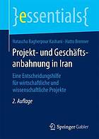 Projekt- und Geschäftsanbahnung in Iran: Eine Entscheidungshilfe für wirtschaftliche und wissenschaftliche Projekte.