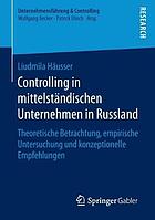 Controlling in mittelstndischen unternehmen in russland : theoretische betrachtung, empirische ... untersuchung und konzeptionelle empfehlungen.