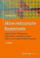 Aktive elektronische Bauelemente : Aufbau, Struktur, Wirkungsweise, Eigenschaften und praktischer Einsatz diskreter und integrierter Halbleiter-Bauteile