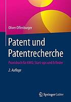 Patent und Patentrecherche: Praxisbuch für KMU, Start-ups und Erfinder.