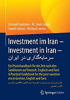Investment im Iran ein Praxishandbuch für die Zeit nach den Sanktionen auf Deutsch, Englisch und Farsi = Investment in Iran