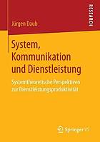 System, Kommunikation und Dienstleistung : Systemtheoretische Perspektiven zur Dienstleistungsproduktivität