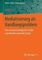 Mediatisierung als Handlungsproblem : eine wissenssoziologische Studie zum Wandel materialer Kultur