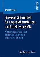 Ein geschftsmodell fr logistikdienstleister im umfeld von kmu : wettbewerbsvorteile durch ... horizontale kooperation und revenue-sharing.