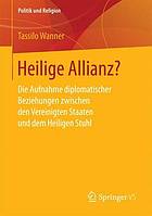 Heilige Allianz? : die Aufnahme diplomatischer Beziehungen zwischen den Vereinigten Staaten und dem Heiligen Stuhl