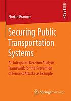 Securing public transportation systems : an integrated decision analysis framework for the prevention of terrorist attacks as example