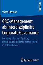 GRC-Management als interdisziplinäre Corporate Governance : Die Integration von Revision, Risiko- und Compliance-Management in Unternehmen