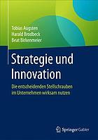 Strategie und Innovation : Die entscheidenden Stellschrauben im Unternehmen wirksam nutzen.