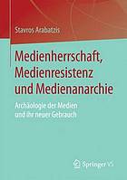 Medienherrschaft, Medienresistenz und Medienanarchie Archäologie der Medien und ihr neuer Gebrauch