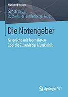 Die Notengeber : Gespräche mit Journalisten über die Zukunft der Musikkritik