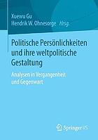 Politische Persönlichkeiten und ihre weltpolitische Gestaltung Analysen in Vergangenheit und Gegenwart