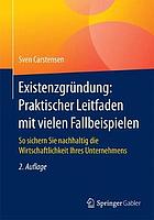 Existenzgründung: Praktischer Leitfaden mit vielen Fallbeispielen So sichern Sie nachhaltig die Wirtschaftlichkeit Ihres Unternehmens