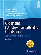 Allgemeine Betriebswirtschaftslehre Arbeitsbuch : Repetitionsfragen - Aufgaben - Lösungen