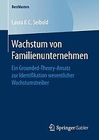 Wachstum von Familienunternehmen ein Grounded-Theory-Ansatz zur Identifikation wesentlicher Wachstumstreiber