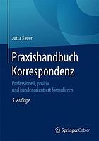 Praxishandbuch Korrespondenz : Professionell, positiv und kundenorientiert formulieren.