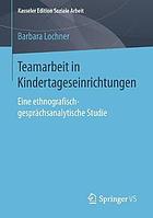 Teamarbeit in Kindertageseinrichtungen : Eine ethnografisch-gesprächsanalytische Studie