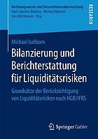 Bilanzierung und Berichterstattung für Liquiditätsrisiken : Grundsätze der Berücksichtigung von Liquiditätsrisiken nach HGB/IFRS