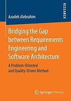 Bridging the gap between requirements engineering and software architecture a problem-oriented and quality-driven method