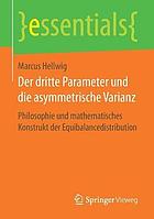 Der dritte Parameter und die asymmetrische Varianz : Philosophie und mathematisches Konstrukt der Equibalancedistribution