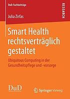 Smart health rechtsverträglich gestaltet : Ubiquitous Computing in der Gesundheitspflege und -vorsorge